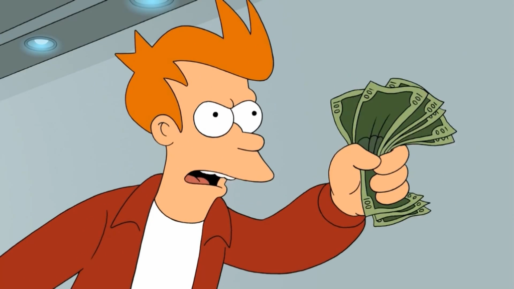 Futuramas Fry: Shutup and take my money